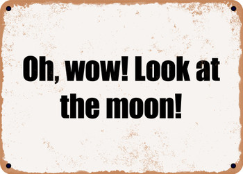 Oh, wow! Look at the moon! - Funny Metal Sign