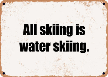All skiing is water skiing. - Funny Metal Sign
