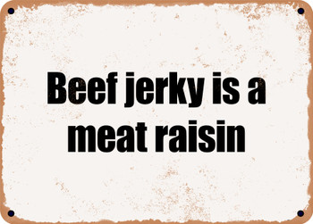 Beef jerky is a meat raisin - Funny Metal Sign