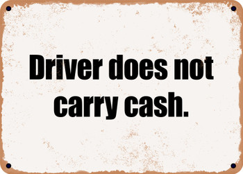 Driver does not carry cash. - Funny Metal Sign