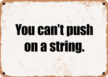 You can't push on a string. - Funny Metal Sign