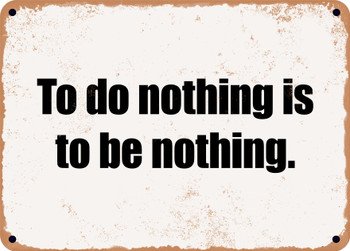 To do nothing is to be nothing. - Funny Metal Sign