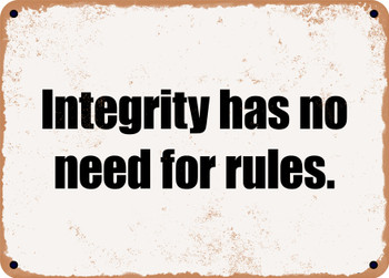 Integrity has no need for rules. - Funny Metal Sign