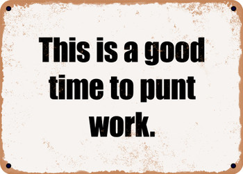 This is a good time to punt work. - Funny Metal Sign