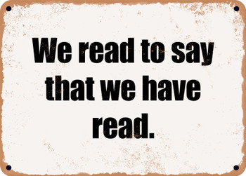 We read to say that we have read. - Funny Metal Sign