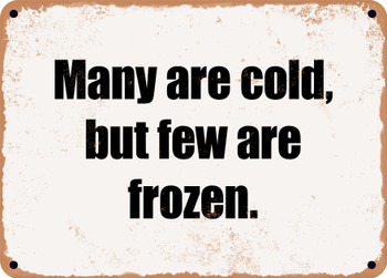Many are cold, but few are frozen. - Funny Metal Sign