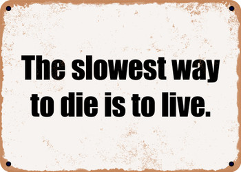 The slowest way to die is to live. - Funny Metal Sign