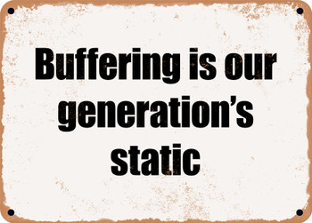 Buffering is our generation's static - Funny Metal Sign