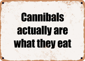 Cannibals actually are what they eat - Funny Metal Sign