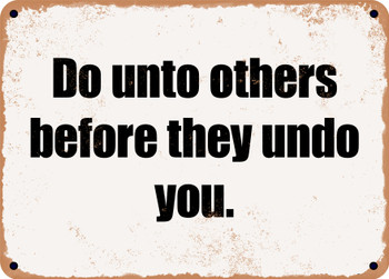 Do unto others before they undo you. - Funny Metal Sign