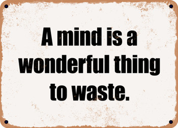 A mind is a wonderful thing to waste. - Funny Metal Sign