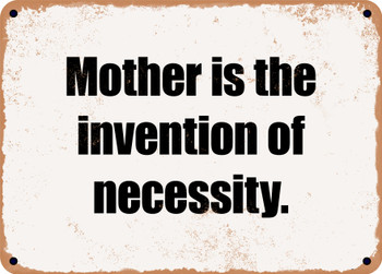 Mother is the invention of necessity. - Funny Metal Sign