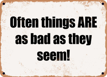Often things ARE as bad as they seem! - Funny Metal Sign