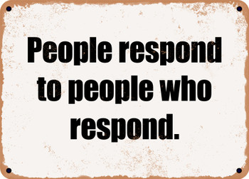 People respond to people who respond. - Funny Metal Sign