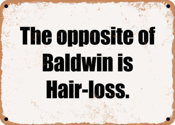 The opposite of Baldwin is Hair-loss. - Funny Metal Sign