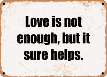 Love is not enough, but it sure helps. - Funny Metal Sign