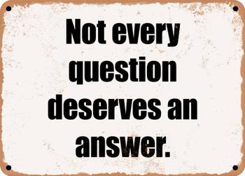 Not every question deserves an answer. - Funny Metal Sign