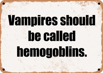 Vampires should be called hemogoblins. - Funny Metal Sign