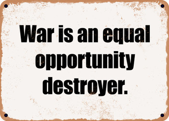 War is an equal opportunity destroyer. - Funny Metal Sign