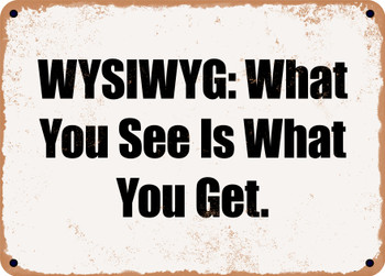 WYSIWYG: What You See Is What You Get. - Funny Metal Sign