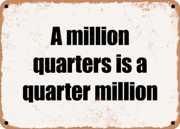 A million quarters is a quarter million - Funny Metal Sign