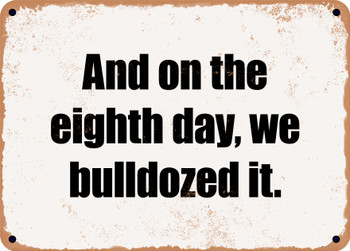 And on the eighth day, we bulldozed it. - Funny Metal Sign