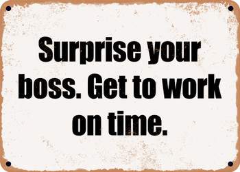 Surprise your boss. Get to work on time. - Funny Metal Sign
