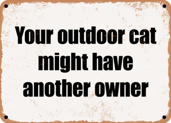 Your outdoor cat might have another owner - Funny Metal Sign