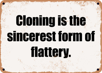 Cloning is the sincerest form of flattery. - Funny Metal Sign