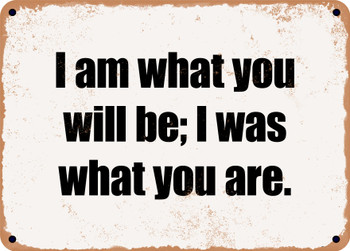 I am what you will be; I was what you are. - Funny Metal Sign