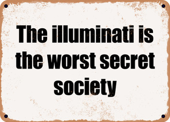 The illuminati is the worst secret society - Funny Metal Sign