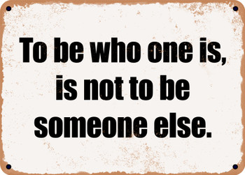 To be who one is, is not to be someone else. - Funny Metal Sign