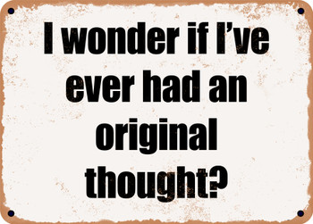 I wonder if I've ever had an original thought? - Funny Metal Sign