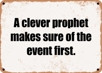 A clever prophet makes sure of the event first. - Funny Metal Sign