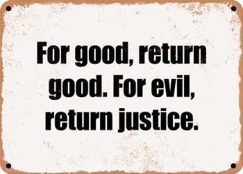 For good, return good. For evil, return justice. - Funny Metal Sign