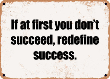 If at first you don't succeed, redefine success. - Funny Metal Sign
