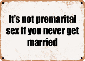 It's not premarital sex if you never get married - Funny Metal Sign