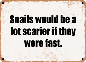 Snails would be a lot scarier if they were fast. - Funny Metal Sign