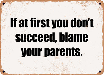 If at first you don't succeed, blame your parents. - Funny Metal Sign