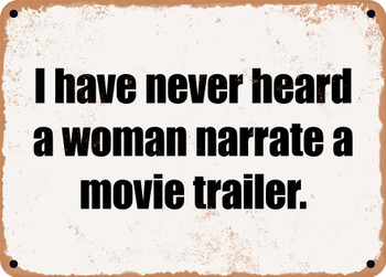 I have never heard a woman narrate a movie trailer. - Funny Metal Sign
