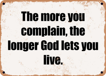 The more you complain, the longer God lets you live. - Funny Metal Sign