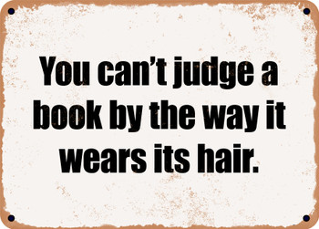 You can't judge a book by the way it wears its hair. - Funny Metal Sign
