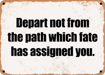 Depart not from the path which fate has assigned you. - Funny Metal Sign
