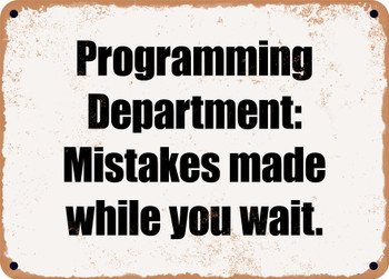 Programming Department: Mistakes made while you wait. - Funny Metal Sign