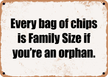 Every bag of chips is Family Size if you're an orphan. - Funny Metal Sign