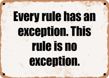 Every rule has an exception. This rule is no exception. - Funny Metal Sign