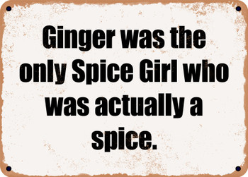 Ginger was the only Spice Girl who was actually a spice. - Funny Metal Sign