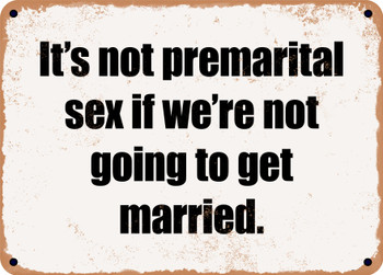 It's not premarital sex if we're not going to get married. - Funny Metal Sign