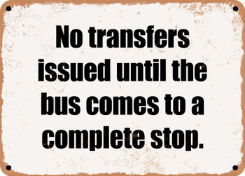 No transfers issued until the bus comes to a complete stop. - Funny Metal Sign