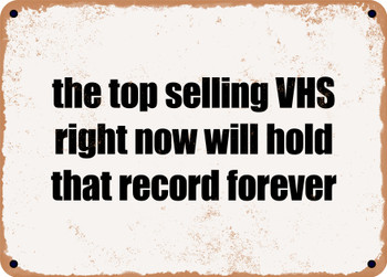 the top selling VHS right now will hold that record forever - Funny Metal Sign